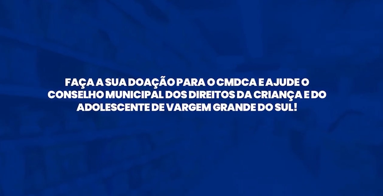 CAMPANHA DE DOAÇÃO DO IMPOSTO DE RENDA (IR) PARA AS CRIANÇAS E ADOLESCENTE DE VARGEM GRANDE DO SUL