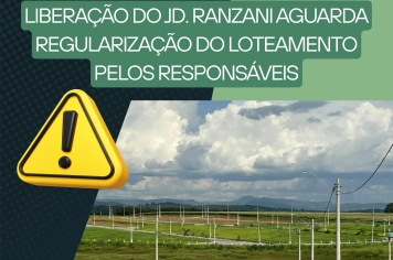 LIBERAÇÃO DO JD. RANZANI AGUARDA REGULARIZAÇÃO DO LOTEAMENTO PELOS RESPONSÁVEIS