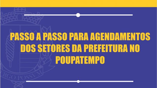 PASSO A PASSO PARA AGENDAMENTOS DOS SETORES DA PREFEITURA NO POUPATEMPO