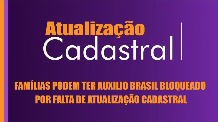 FAMÍLIAS PODEM TER AUXILIO BRASIL BLOQUEADO POR FALTA DE ATUALIZAÇÃO CADASTRAL